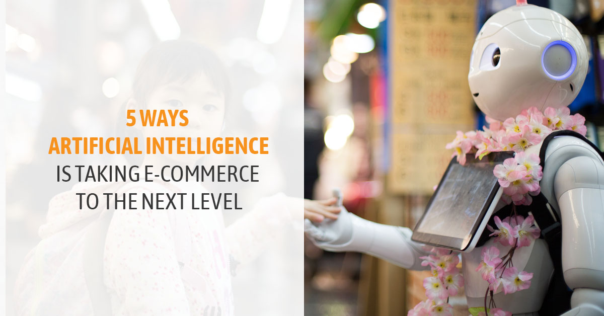 5 Ways Artificial Intelligence Is Taking E Commerce To The Next Level
