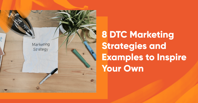 8 DTC Marketing Strategies and Examples to Inspire Your Own