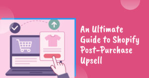 Ultimate guide shopify post purchase upsell