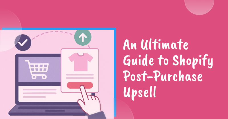 Ultimate guide shopify post purchase upsell