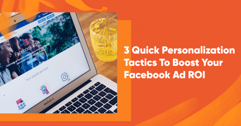 How to Run Facebook Ads That Convert: 3 Quick Personalization Tactics To Boost Your Facebook Ad ROI