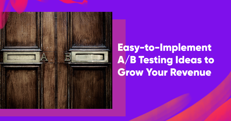 9 Easy-to-Implement A/B Testing Ideas to Grow Your Revenue & Increase Landing Page Conversion Rates