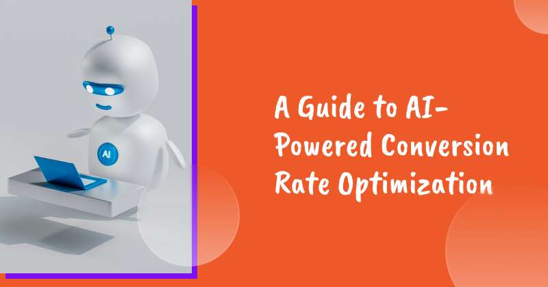 A Guide to AI-Powered Conversion Rate Optimization (Impact, Strategies, Case Studies)