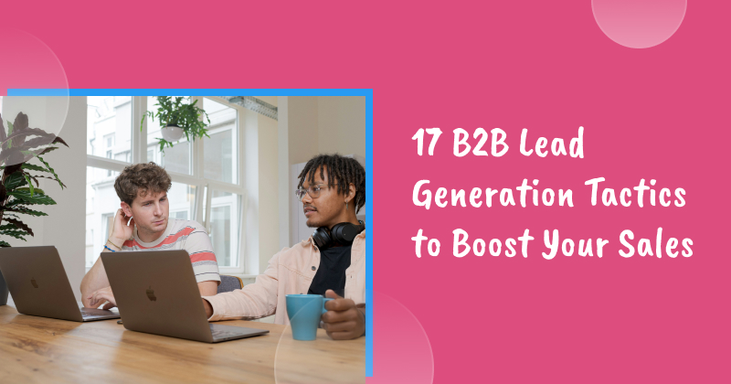 17 B2B Lead Generation Tactics to Boost Your Sales