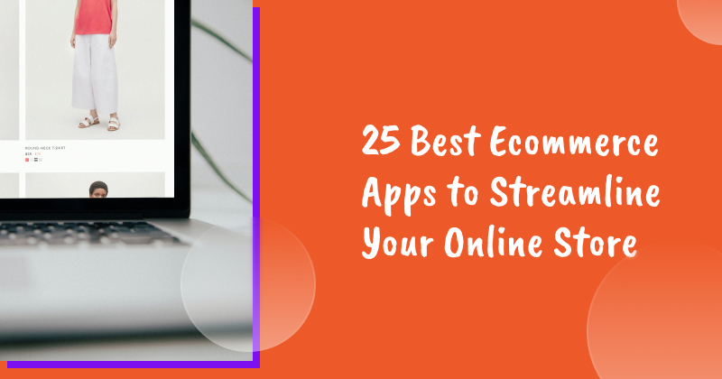 25 Best Ecommerce Apps to Streamline Your Online Store