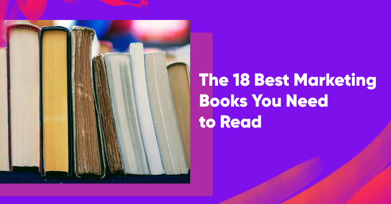 The 18 Best Marketing Books You Need to Read