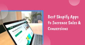 Best Shopify Apps to Increase Sales & Conversions