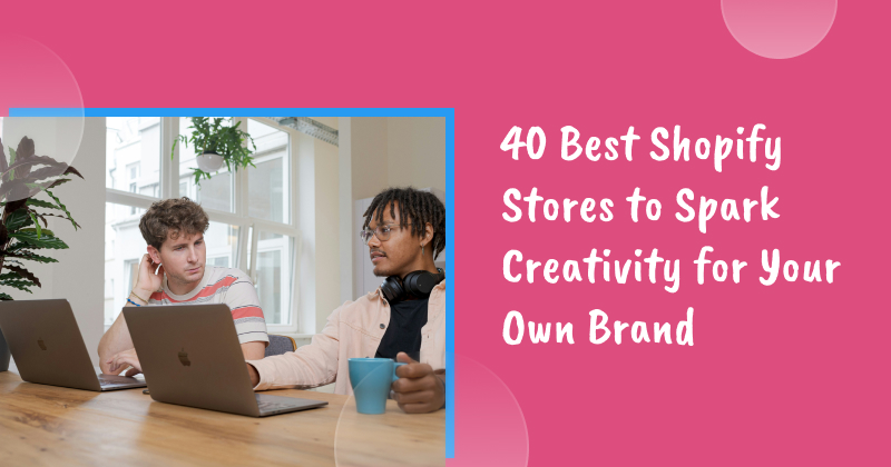 40 Best Shopify Stores to Spark Creativity for Your Own Brand