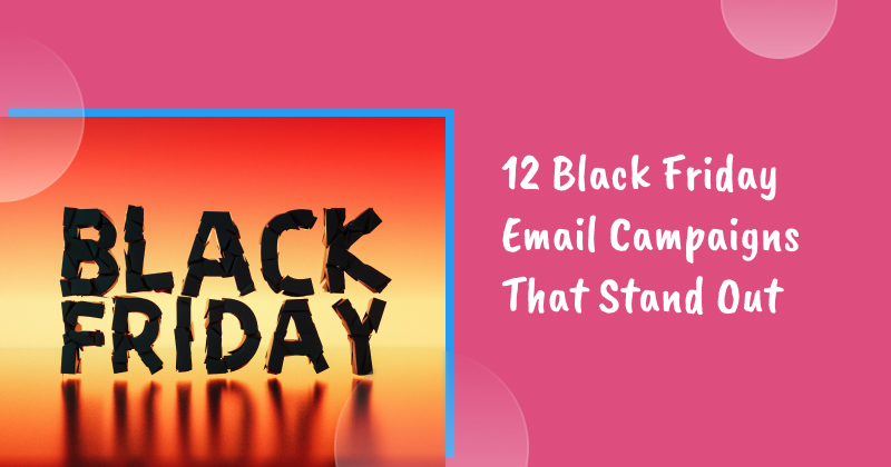 12 Black Friday Email Campaigns That Stand Out and Maximize Sales