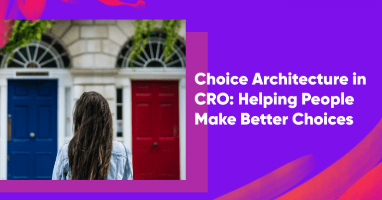 Choice Architecture in CRO: Helping People Make Better Choices