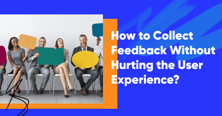 How to Collect Feedback Without Hurting the User Experience?