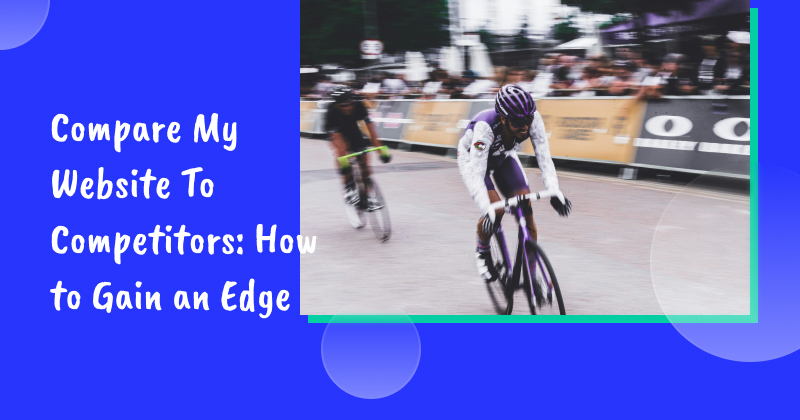 Compare My Website To Competitors: How to Gain an Edge