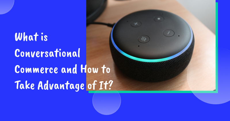 What is Conversational Commerce and How to Take Advantage of It?