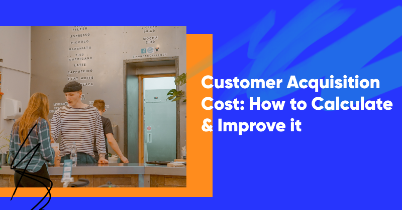 Customer Acquisition Cost: How to Calculate & Improve it