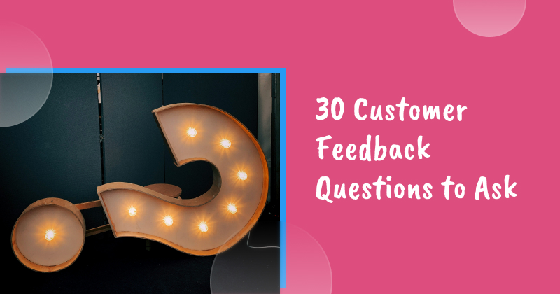 30 Customer Feedback Questions to Ask in 2024 (& Tools to Use)