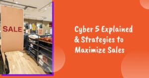 Cyber 5 Explained: How Ecommerce Brands Can Maximize Sales During the Shopping Frenzy