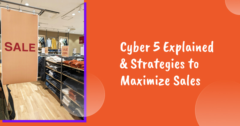 Cyber 5 Explained: How Ecommerce Brands Can Maximize Sales During the Shopping Frenzy