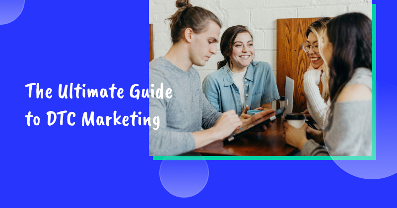The Ultimate Guide to DTC Marketing