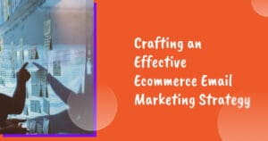 Crafting an Effective Ecommerce Email Marketing Strategy