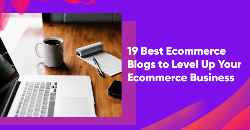 19 Best Ecommerce Blogs to Level Up Your Ecommerce Business