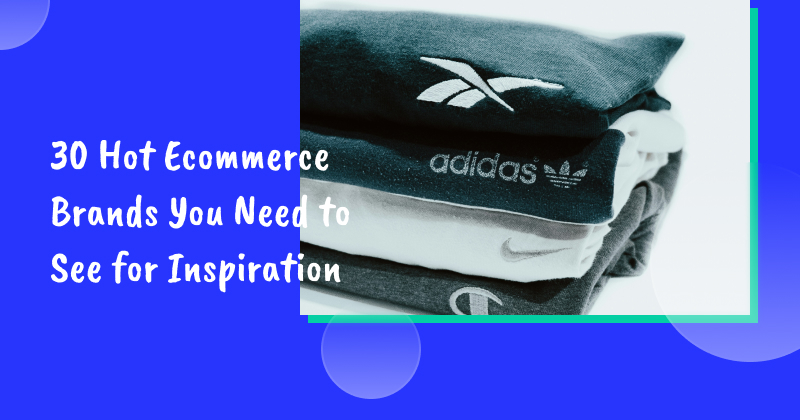 30 Hot Ecommerce Brands You Need to See for Inspiration