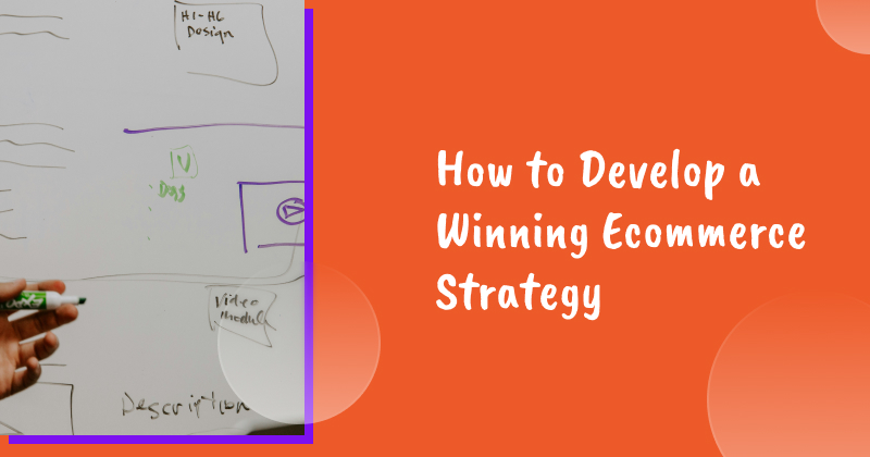 How to Develop a Winning Ecommerce Strategy