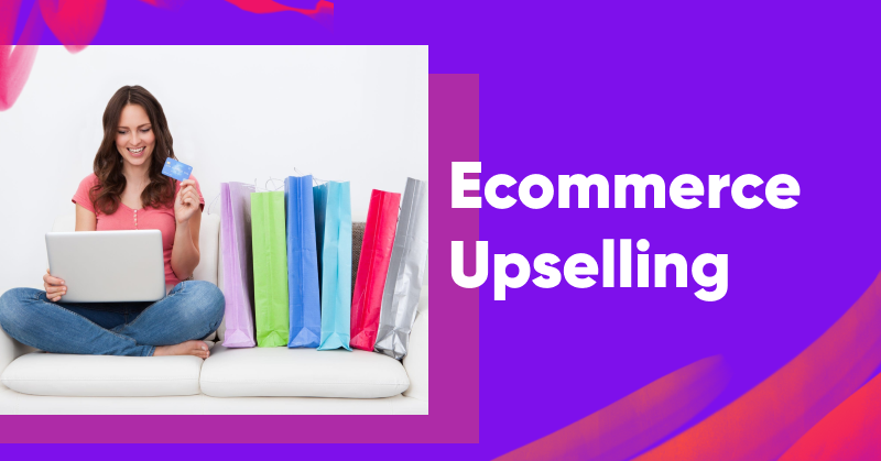 6 Ways to Boost Ecommerce Upsells Without Annoying Customers