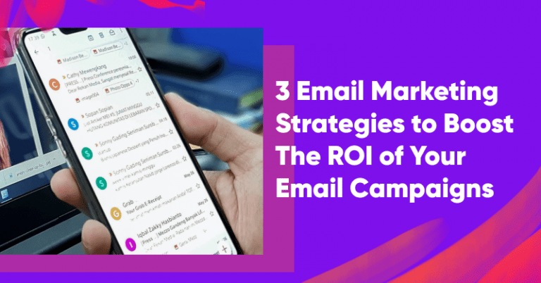 3 Email Marketing Strategies to Boost The ROI of Your Email Campaigns