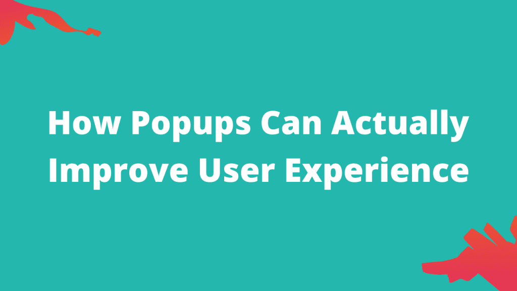 How Popups Can Actually Improve User Experience