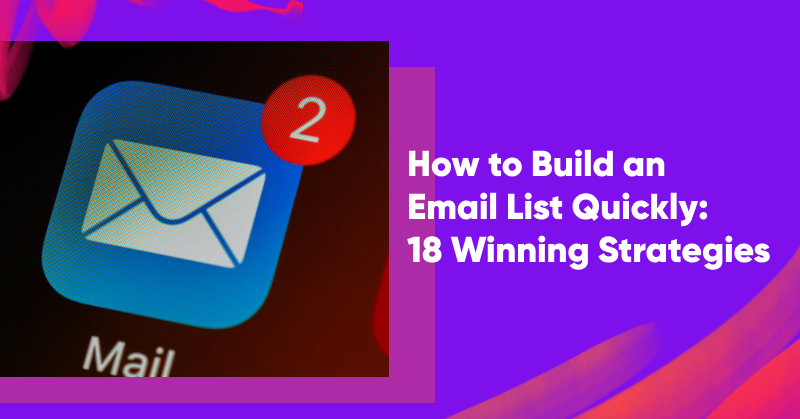 How to Build an Email List Quickly: 18 Winning Strategies in 2024