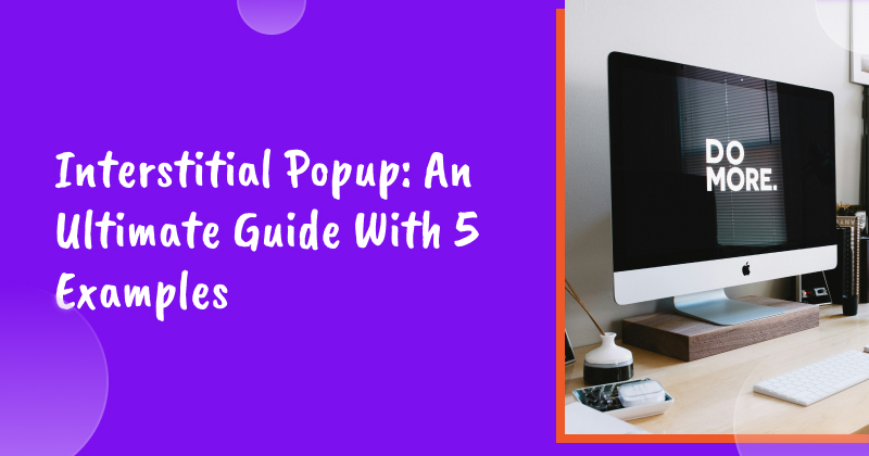 Interstitial Popup: An Ultimate Guide With 5 Examples