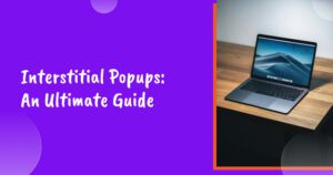 What is an Interstitial Popup? An Ultimate Guide with Real-Life Examples