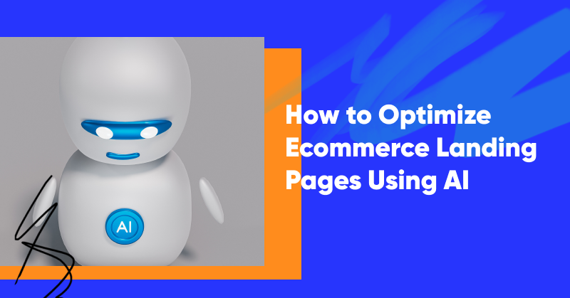 How to Optimize Ecommerce Landing Pages Using AI