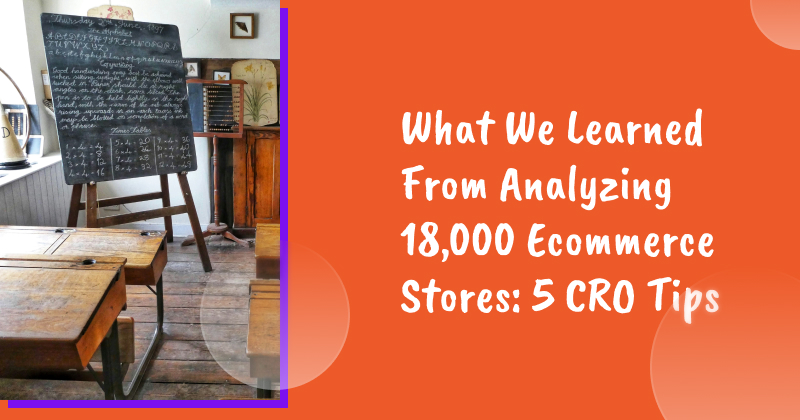 What We Learned From Analyzing 18,000 Ecommerce Stores: 5 CRO Tips