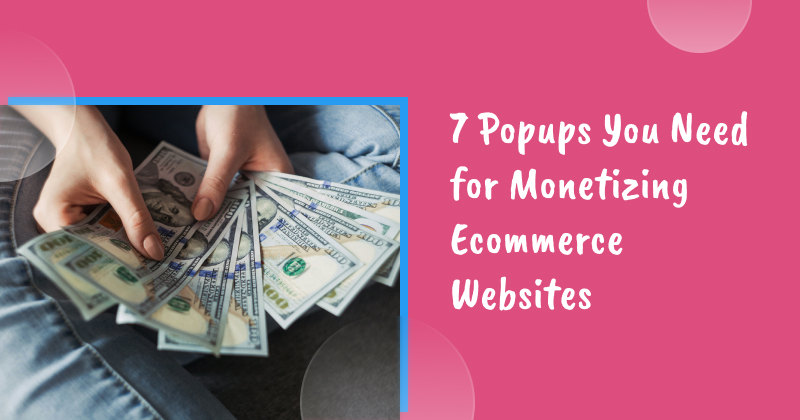 7 Effective Popups You Need for Monetizing Ecommerce Websites