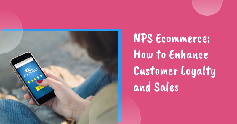 NPS Ecommerce: How to Enhance Customer Loyalty and Sales