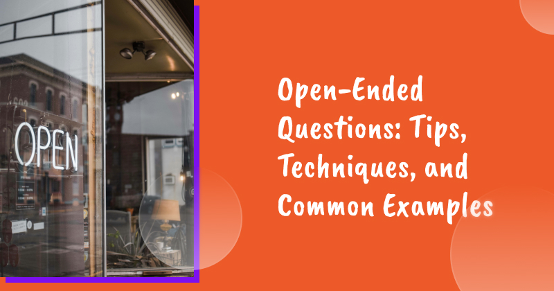 Open-Ended Questions: Tips, Techniques, and Common Examples