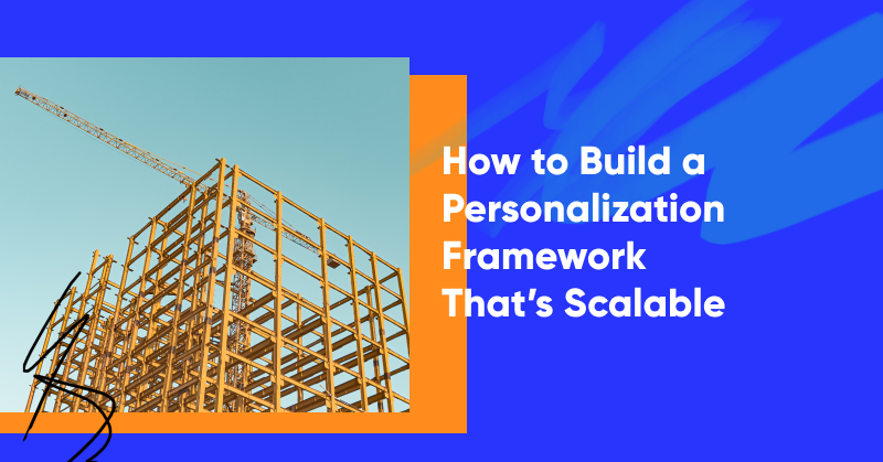 How to Build a Personalization Framework That’s Scalable