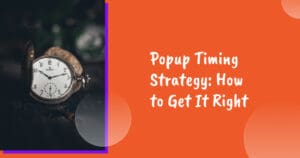 Popup Timing Strategy: How to Get It Right for Maximum Opt-in Rates
