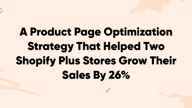 A Product Page Optimization Strategy That Helped Two Shopify Plus Stores Grow Their Sales By 26%