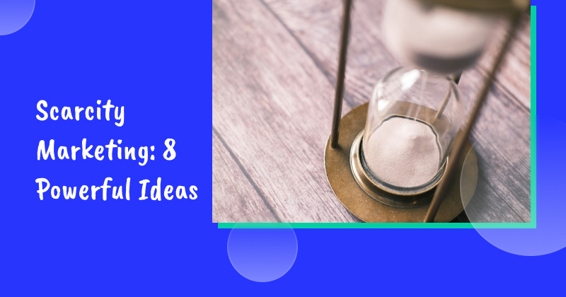 Scarcity Marketing: 8 Powerful Ideas to Drive More Sales