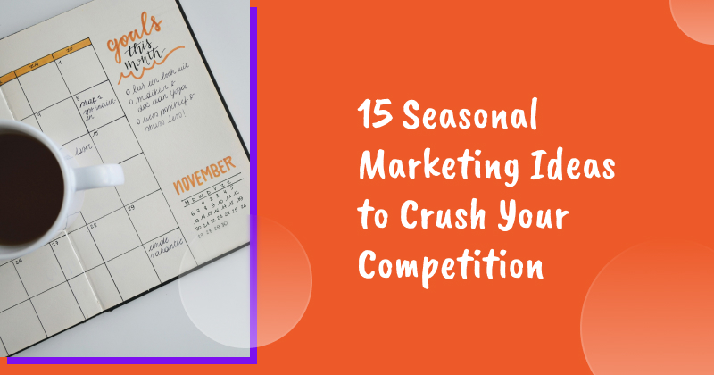 15 Seasonal Marketing Ideas to Crush Your Competition