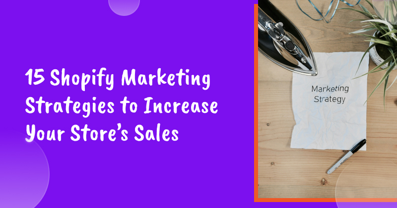 15 Shopify Marketing Strategies to Increase Your Store’s Sales