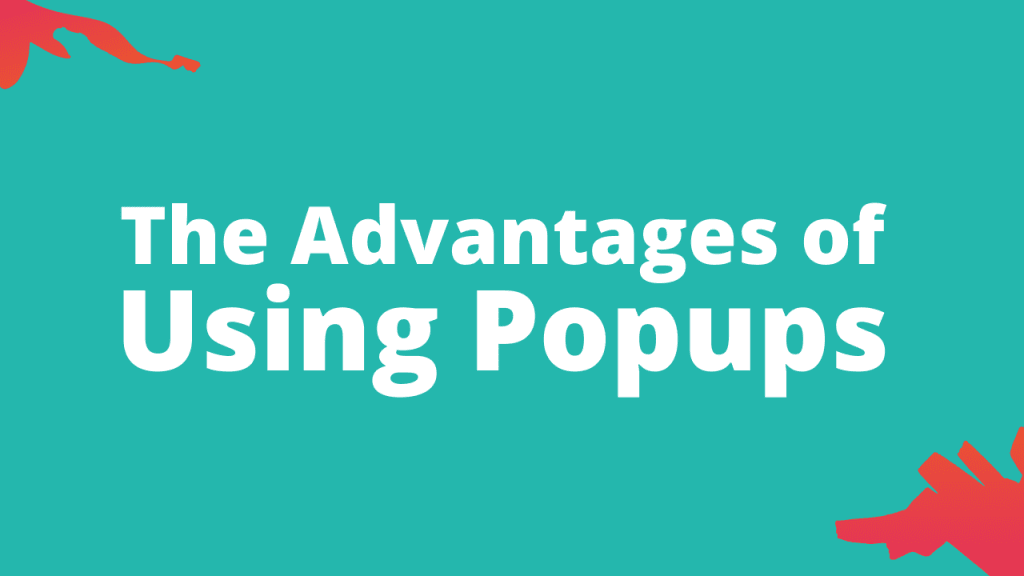 The advantages of using popups