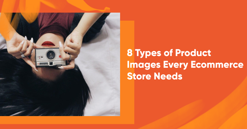 8 Types of Product Images Every Ecommerce Store Needs