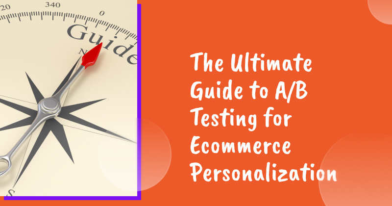 Ultimate guide for A/B testing ecommerce personalization