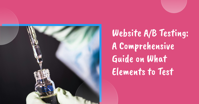 Website A/B Testing: A Comprehensive Guide on What Elements to Test