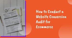 How to Conduct a Website Conversion Audit for Ecommerce