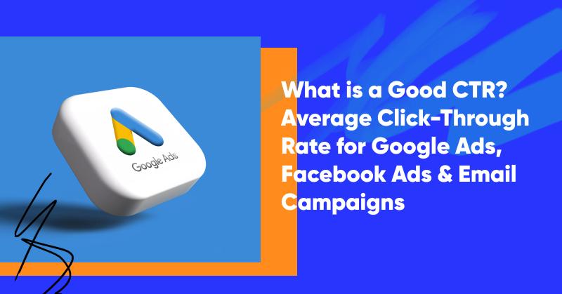 What is a Good CTR? Average Click-Through Rate for Google Ads, Facebook Ads & Email Campaigns