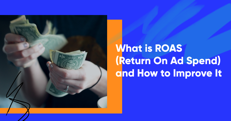 What is ROAS (Return On Ad Spend) and How to Improve It